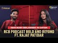 RCB Podcast Bold And Beyond Ft Captain Rajat Patidar Full Episode IPL 2025