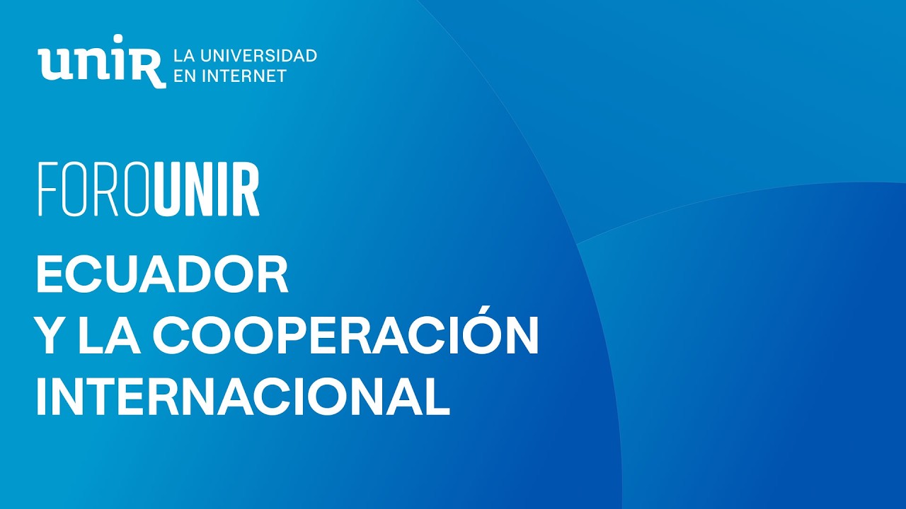 Ecuador y la cooperación internacional: tendencias que están marcando el futuro | #ForoUNIR