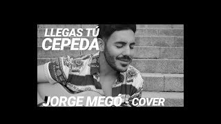 LLEGAS TÚ - CEPEDA (Cover Jorge Megó)