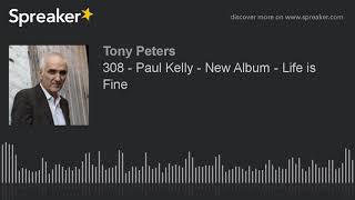 308 - Paul Kelly - New Album - Life is Fine