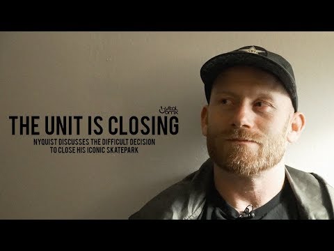 The Unit is Closing - Ryan Nyquist Discusses Decision to Close Iconic Skatepark