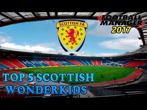 FOOTBALL MANAGER 2017 - TOP 5 SCOTTISH WONDERKIDS!!!