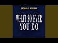 What So Ever You Do
