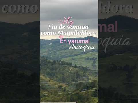 Fin de semana como Maquilaldora en Yarumal -Antioquia