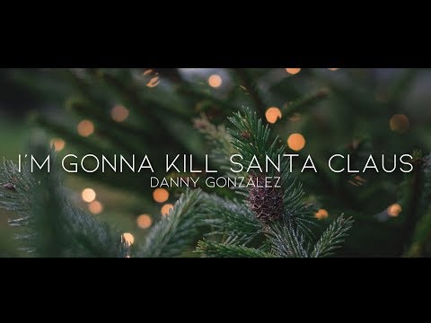 Danny Gonzalez - I'm Gonna Kill Santa Claus (Lyrics)