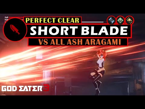 Short Blade vs All Ash Aragami [5 Perfect Clears] - God Eater 3