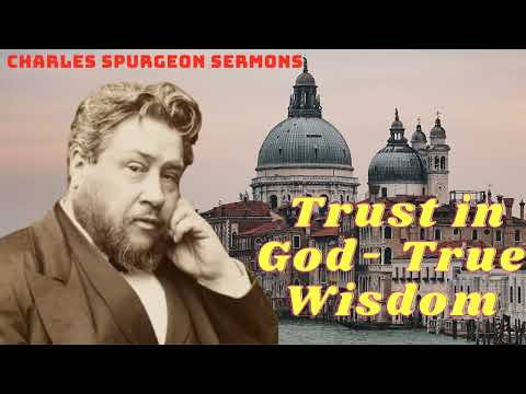 Trust in God- True Wisdom | Charles Spurgeon Sermons 2023