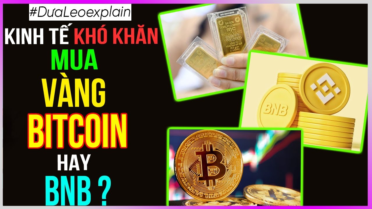 Kinh tế khó khăn - Mua Vàng - Bitcoin hay BNB? [Dưa Leo DBTT]