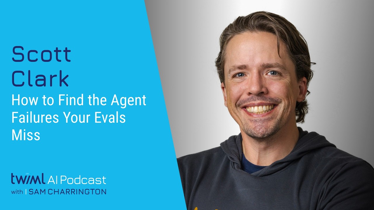 How to Find the Agent Failures Your Evals Miss [Scott Clark] - 767 - TWIML