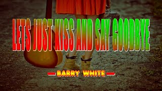 LETS JUST KISS AND SAY GOODBYE [ karaoke version ] popularized by BARRY WHITE