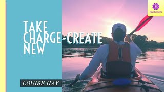 LOUISE HAY |TAKE CHARGE-CREATE NEW