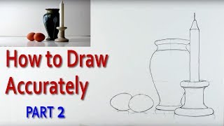 How to Draw a Still Life Accurately: PART 2