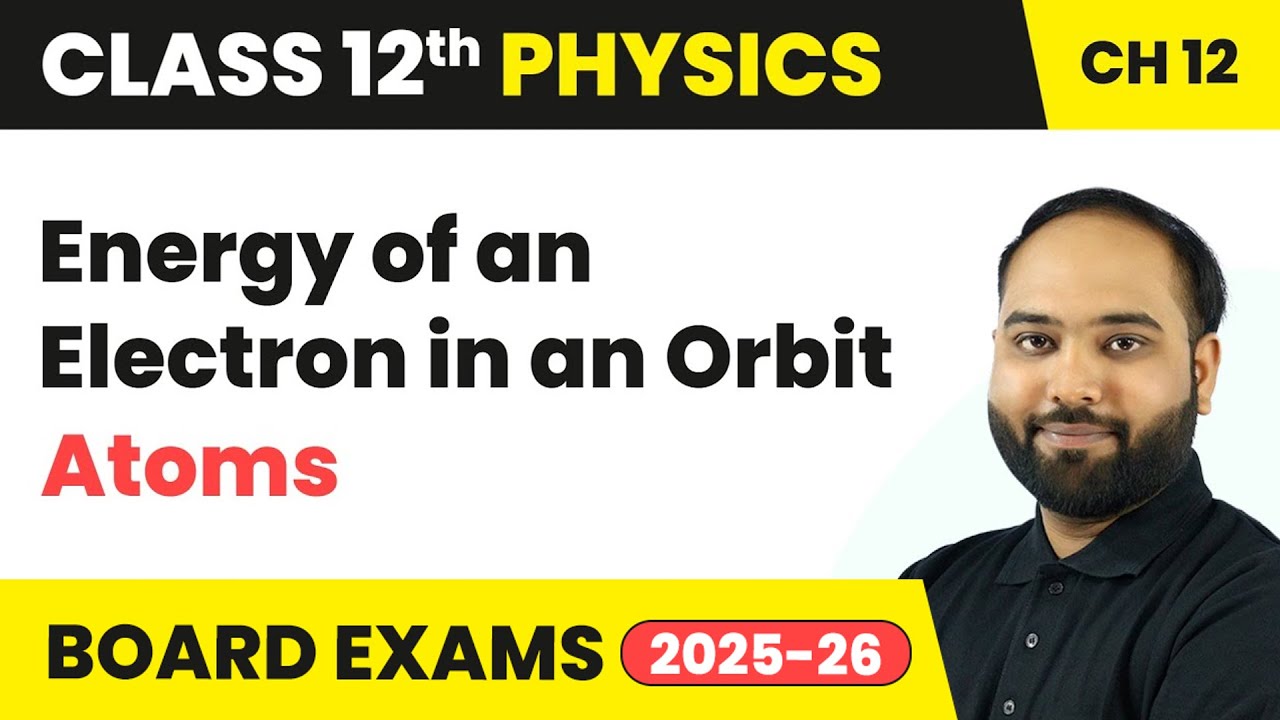 Energy of an Electron in an Orbit - Atoms | Class 12 Physics Chapter 12 | CBSE 2024-25
