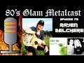80’s Glam Metalcast - Episode 56 - Rayen Belchere (Early Ray)