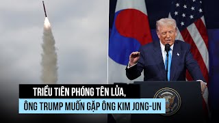 Triều Tiên thử tên lửa hành trình, ông Trump muốn gặp ông Kim Jong-un