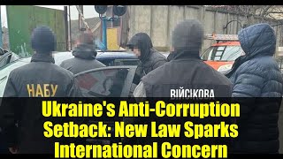 Ukraine's Anti-Corruption Setback: New Law Sparks International Concern