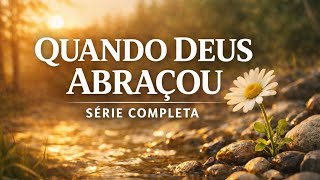 Quando Deus Abraçou | Série Completa