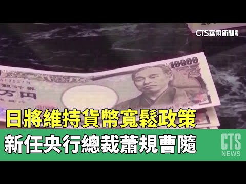 日將維持貨幣寬鬆政策　新任央行總裁蕭規曹隨