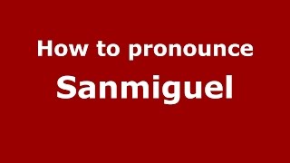 How to pronounce Sanmiguel