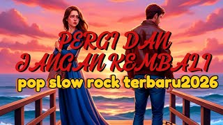 Download lagu Pergi dan Jangan Kembali -  Pop slow rock terbaru2026 mp3