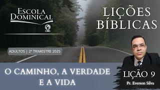 Lição 9 - O CAMINHO, A VERDADE E A VIDA. 2⁰ trimestre de 2025. CPAD - Adultos.
