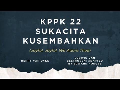 KPPK 22 - SUKACITA KUSEMBAHKAN (Joyful, Joyful, We Adore Thee)