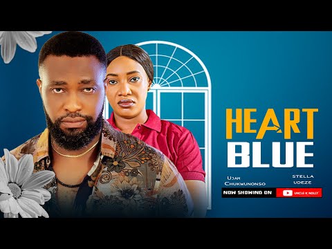 BLUE HEART, UJAM CHUKWUNONSO, STELLA UDEZE , 2024 NEW NOLLYWOOD MOVIE