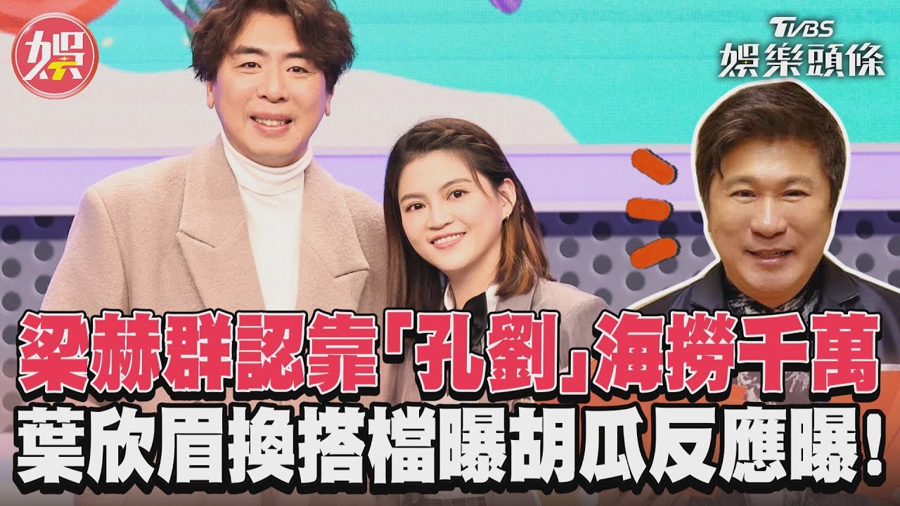 影音/梁赫群認靠「孔劉」海撈千萬 葉欣眉換搭檔曝胡瓜反應曝!