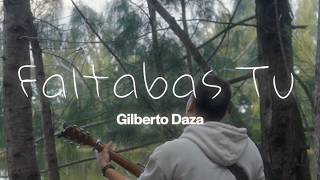 Gilberto Daza - Faltabas Tú [Acústico] (Video Oficial)