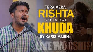 Tera Mera Rishta Ajeeb Hai Khuda By Karis Masih &a