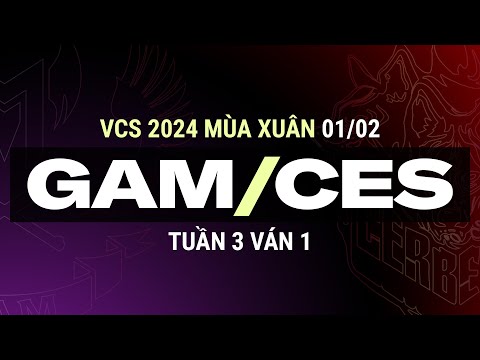 GAM vs CES | Ván 1 | VCS 2024 MÙA XUÂN - Tuần 3 | 01.02.2024