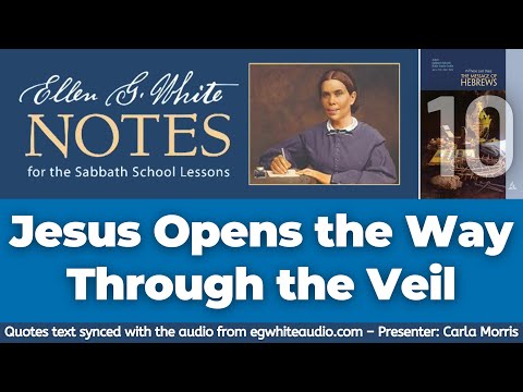 2022 Q1 Lesson 10 – Ellen G. White Notes – Jesus Opens the Way Through the Veil – By Carla Morris