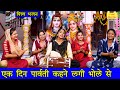 शिवरात्रि भजन एक दिन पार्वती कहने लगी 
