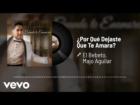 El Bebeto, Majo Aguilar - ¿Por Qué Dejaste Que Te Amara? (Audio)