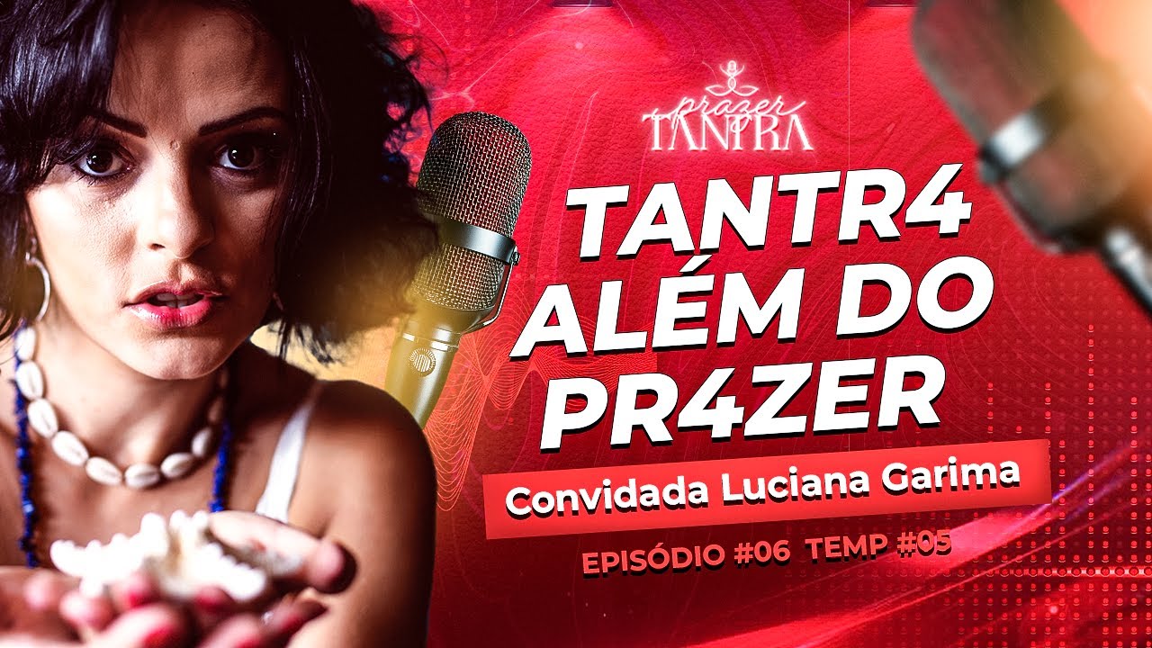 Ep#06 - TANTRA ALÉM DO PRAZER - LUCIANA GARIMA
