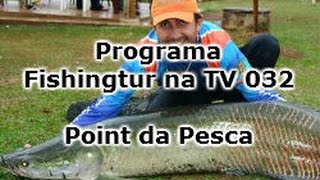 Programa Fishingtur na TV 032 - Point da Pesca