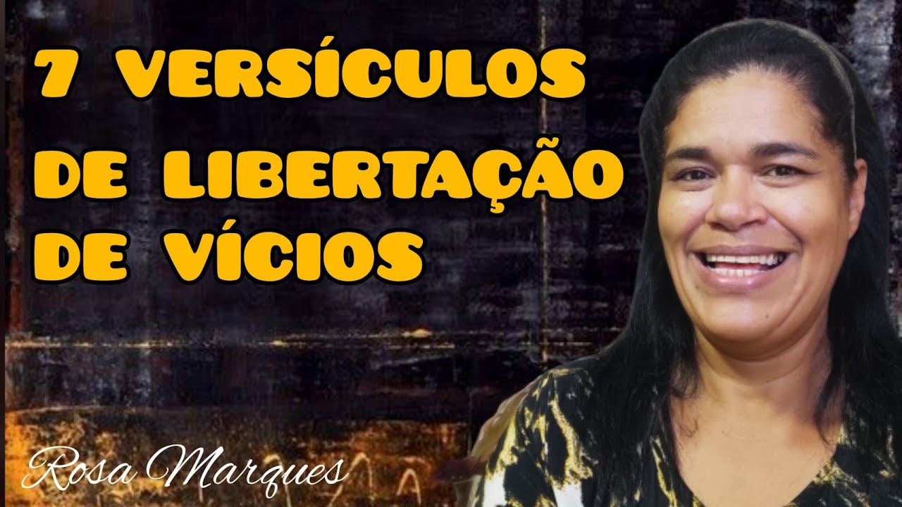 7 VERSÍCULOS DE LIBERTAÇÃO DE VÍCIOS | Por: Rosa Marques