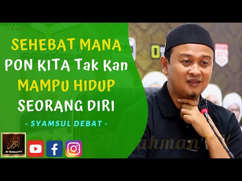 Syamsul Debat - SEHEBAT MANA PON KITA Tak Kan MAMPU HIDUP SEORANG DIRI