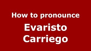 How to pronounce Evaristo Carriego