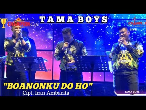 TAMA BOY'S - BOANONKU DO HO Cipt. Iran Ambarita || COVER LIVE || LAGU BATAK TERPOPULER