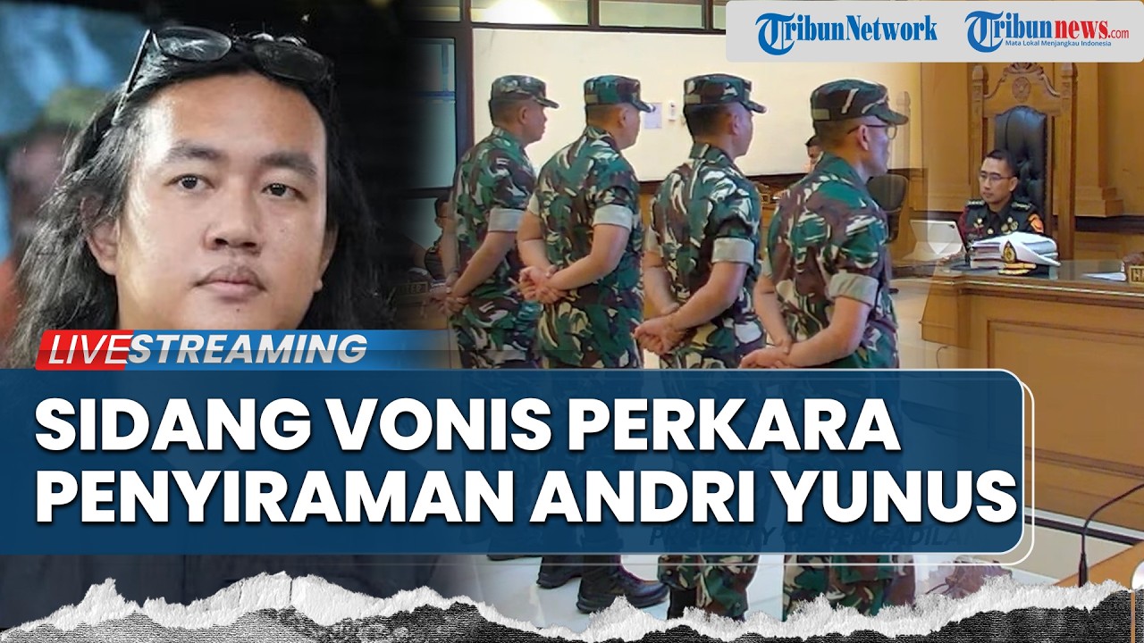 LIVE: 4 Prajurit TNI Jalani Sidang Putusan Perkara Kasus Penyiraman Air Keras Andri Yunus