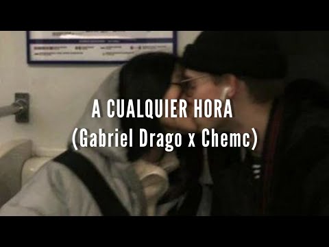 A cualquier hora (Gabriel Drago x Chemc) LETRA