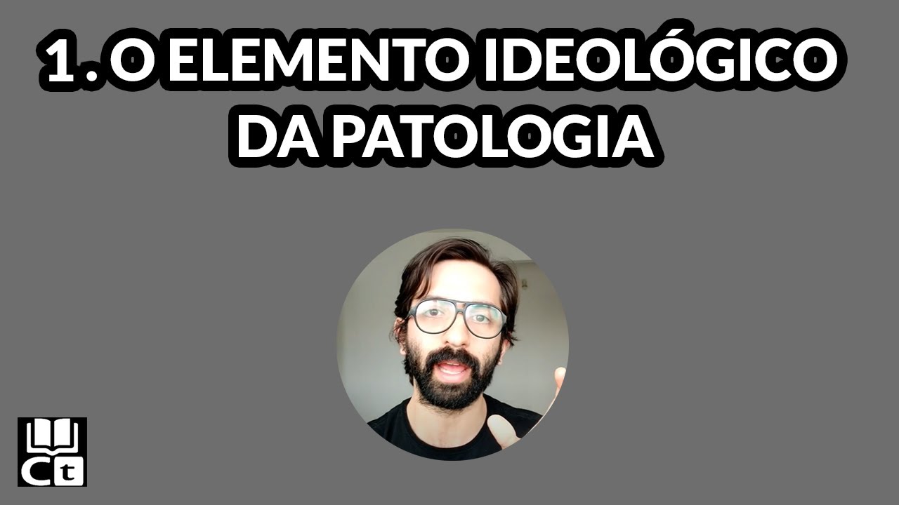 O elemento IDEOLÓGICO da patologia | Entendendo o normal e o patológico, vídeo 1