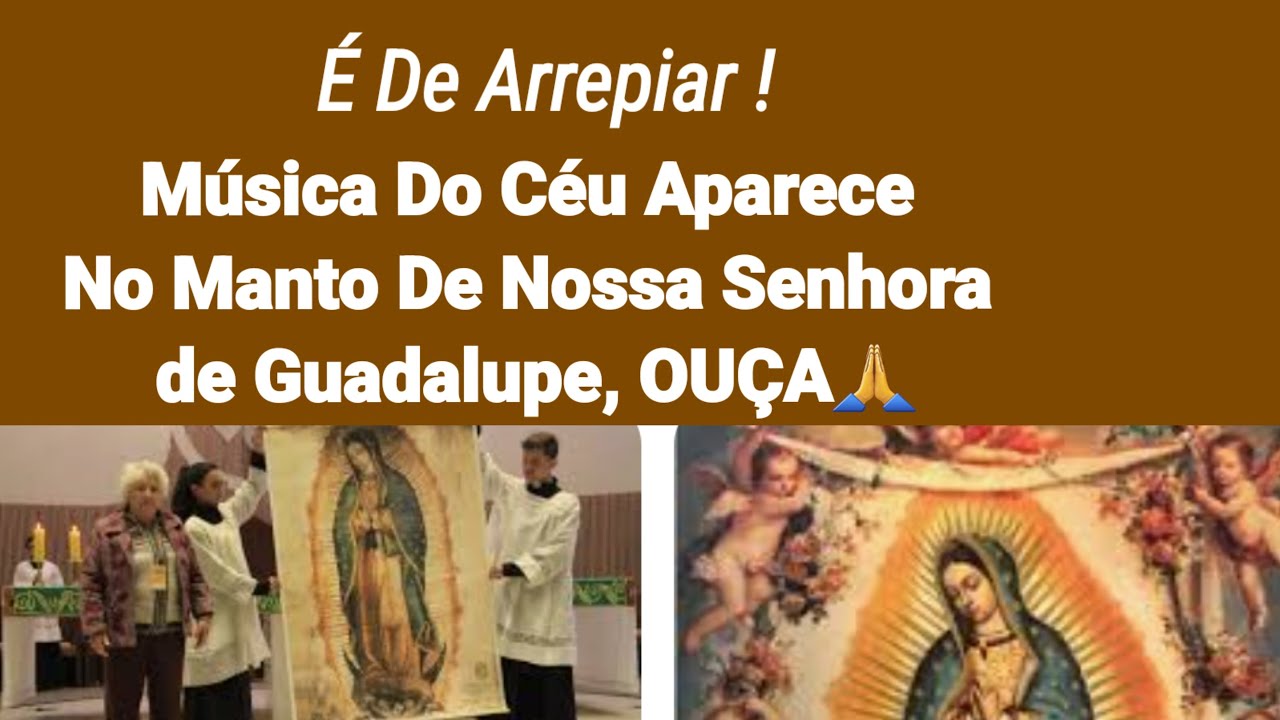 É De Arrepiar Música Do Céu Aparece No Manto De Nossa Senhora De Guadalupe.