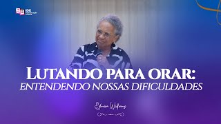 LUTANDO PARA ORAR: ENTENDENDO NOSSAS DIFICULDADES
