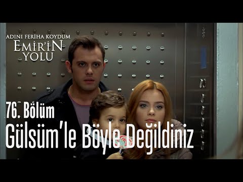Gülsüm'le böyle değildiniz - Adını Feriha Koydum Emir'in Yolu 76. Bölüm