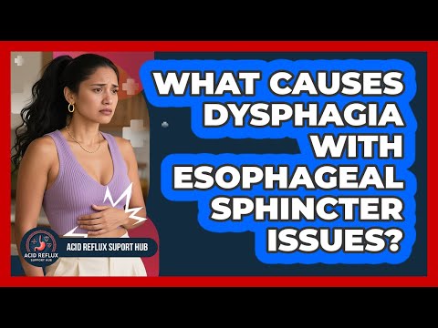 What Causes Dysphagia With Esophageal Sphincter Issues? - Acid Reflux Support Hub