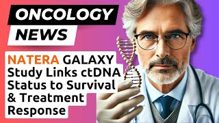 NATERA GALAXY Study Links ctDNA Status to Survival & Treatment Response ESMO 2024