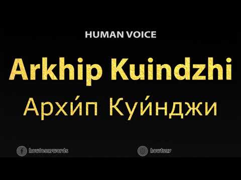 How To Pronounce Arkhip Kuindzhi Архи́п Куи́нджи