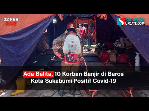 Ada Balita, 10 Korban Banjir di Baros Kota Sukabumi Positif Covid-19
